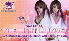 "One Night in Love" của TOUCH Mobile lại khiến dân tình đứng ngồi không yên